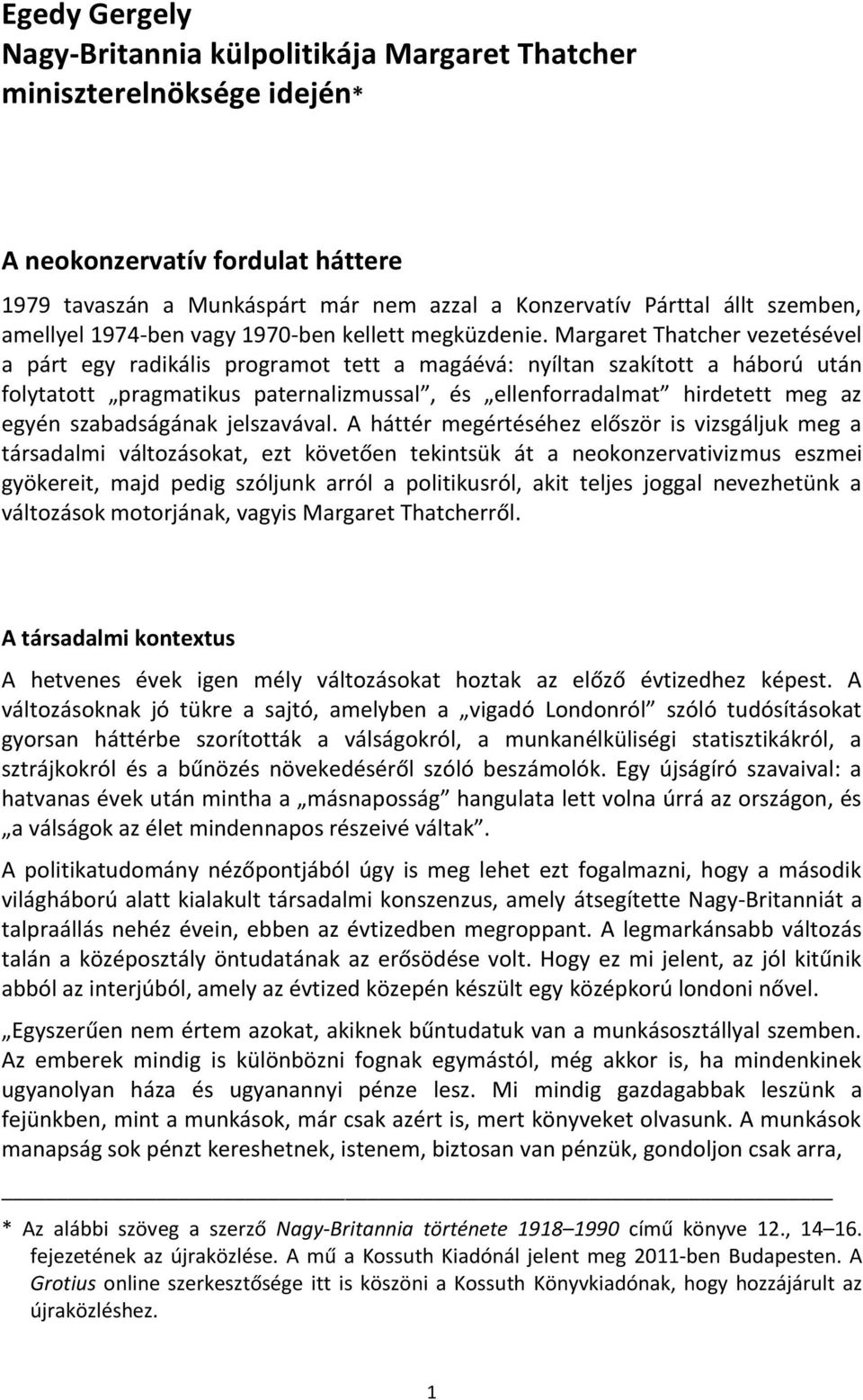 Margaret Thatcher vezetésével a párt egy radikális programot tett a magáévá: nyíltan szakított a háború után folytatott pragmatikus paternalizmussal, és ellenforradalmat hirdetett meg az egyén