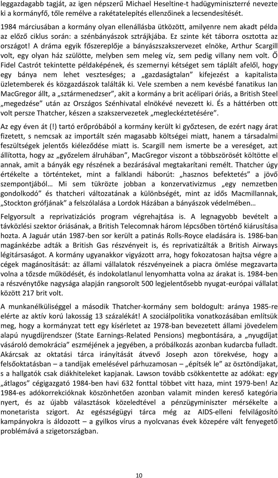 A dráma egyik főszereplője a bányászszakszervezet elnöke, Arthur Scargill volt, egy olyan ház szülötte, melyben sem meleg víz, sem pedig villany nem volt.