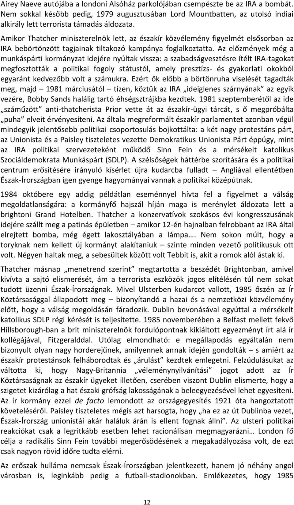 Amikor Thatcher miniszterelnök lett, az északír közvélemény figyelmét elsősorban az IRA bebörtönzött tagjainak tiltakozó kampánya foglalkoztatta.