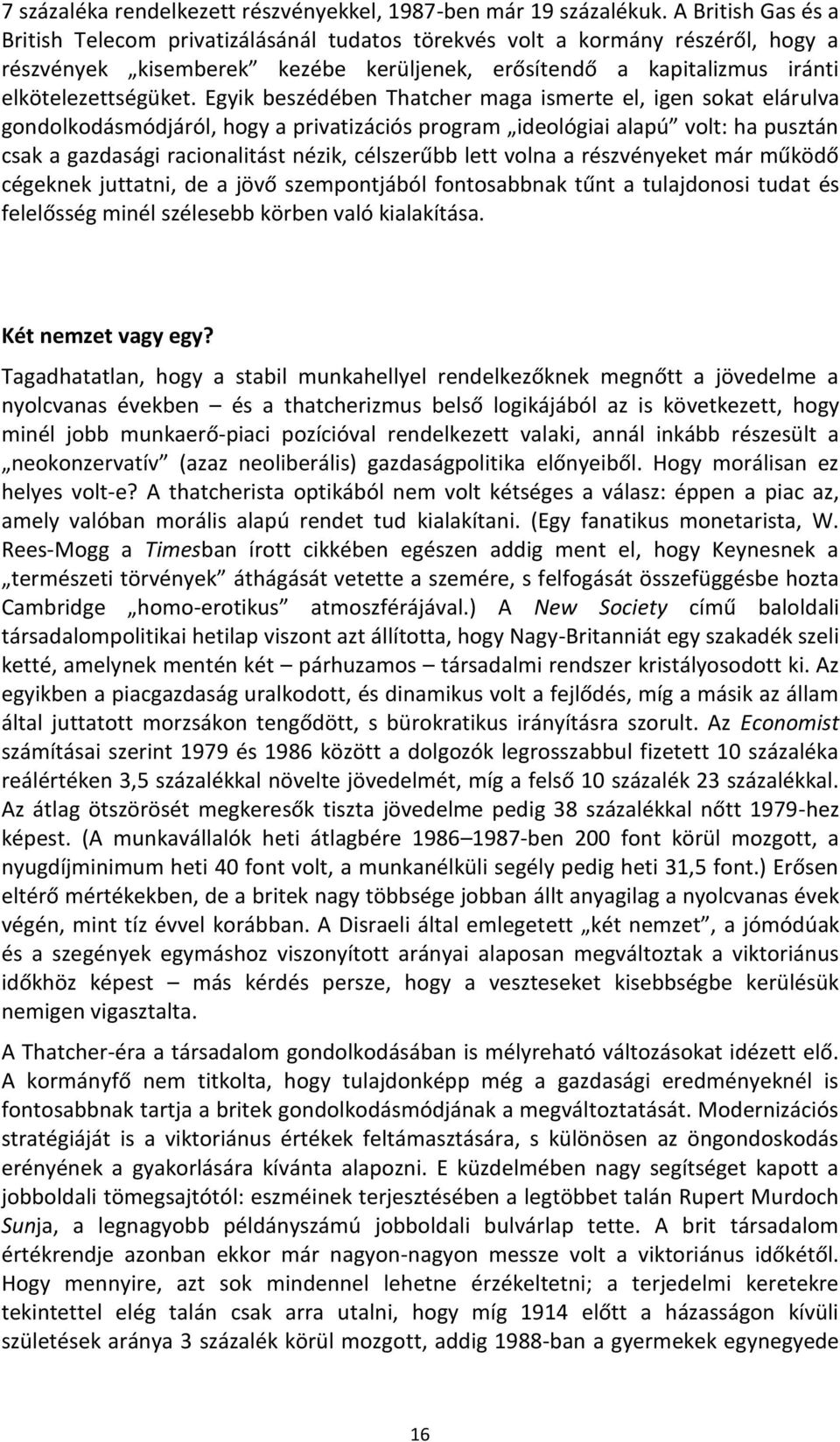 Egyik beszédében Thatcher maga ismerte el, igen sokat elárulva gondolkodásmódjáról, hogy a privatizációs program ideológiai alapú volt: ha pusztán csak a gazdasági racionalitást nézik, célszerűbb