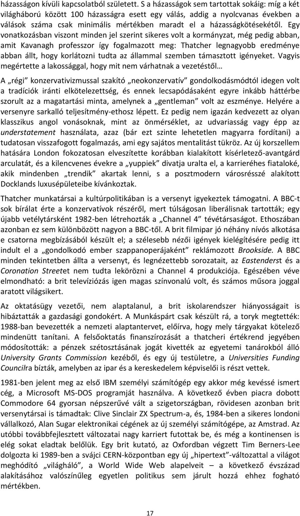 Egy vonatkozásban viszont minden jel szerint sikeres volt a kormányzat, még pedig abban, amit Kavanagh professzor így fogalmazott meg: Thatcher legnagyobb eredménye abban állt, hogy korlátozni tudta