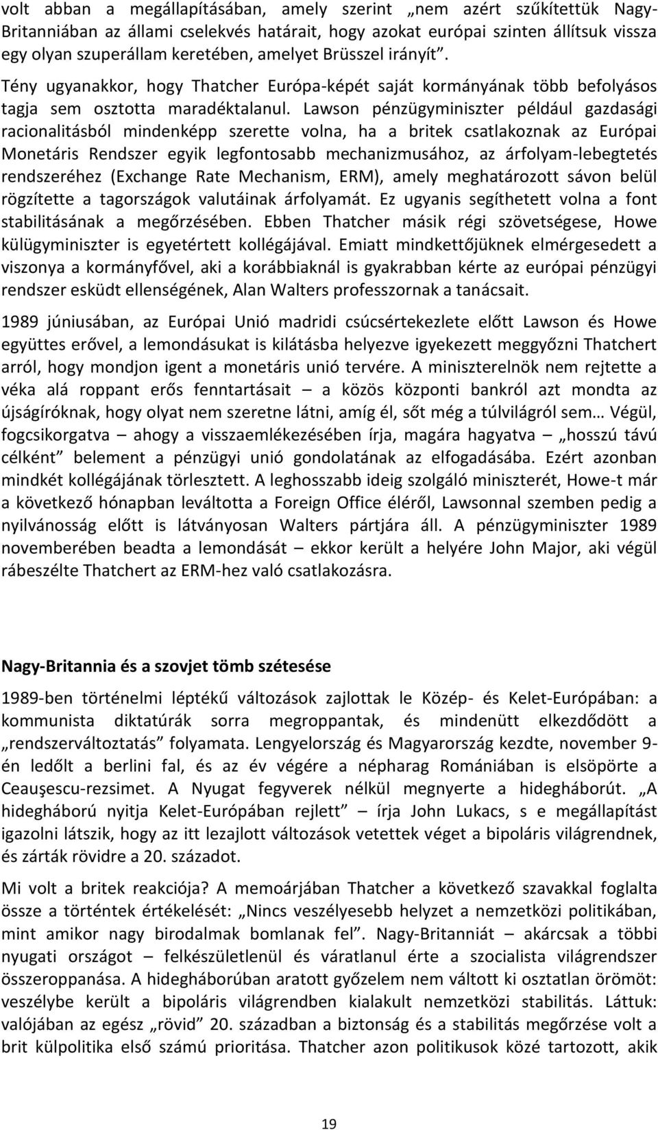 Lawson pénzügyminiszter például gazdasági racionalitásból mindenképp szerette volna, ha a britek csatlakoznak az Európai Monetáris Rendszer egyik legfontosabb mechanizmusához, az árfolyam-lebegtetés