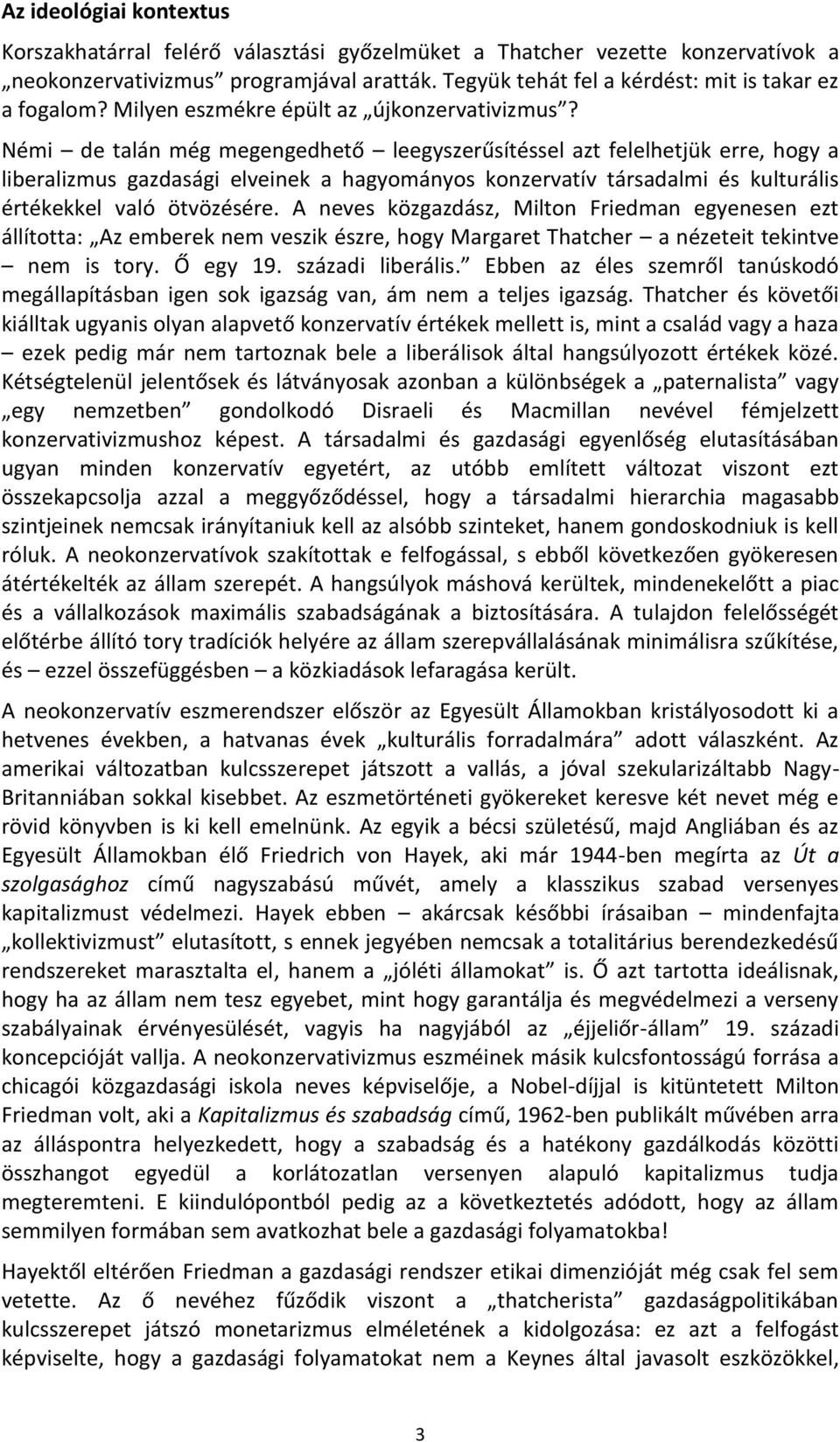 Némi de talán még megengedhető leegyszerűsítéssel azt felelhetjük erre, hogy a liberalizmus gazdasági elveinek a hagyományos konzervatív társadalmi és kulturális értékekkel való ötvözésére.