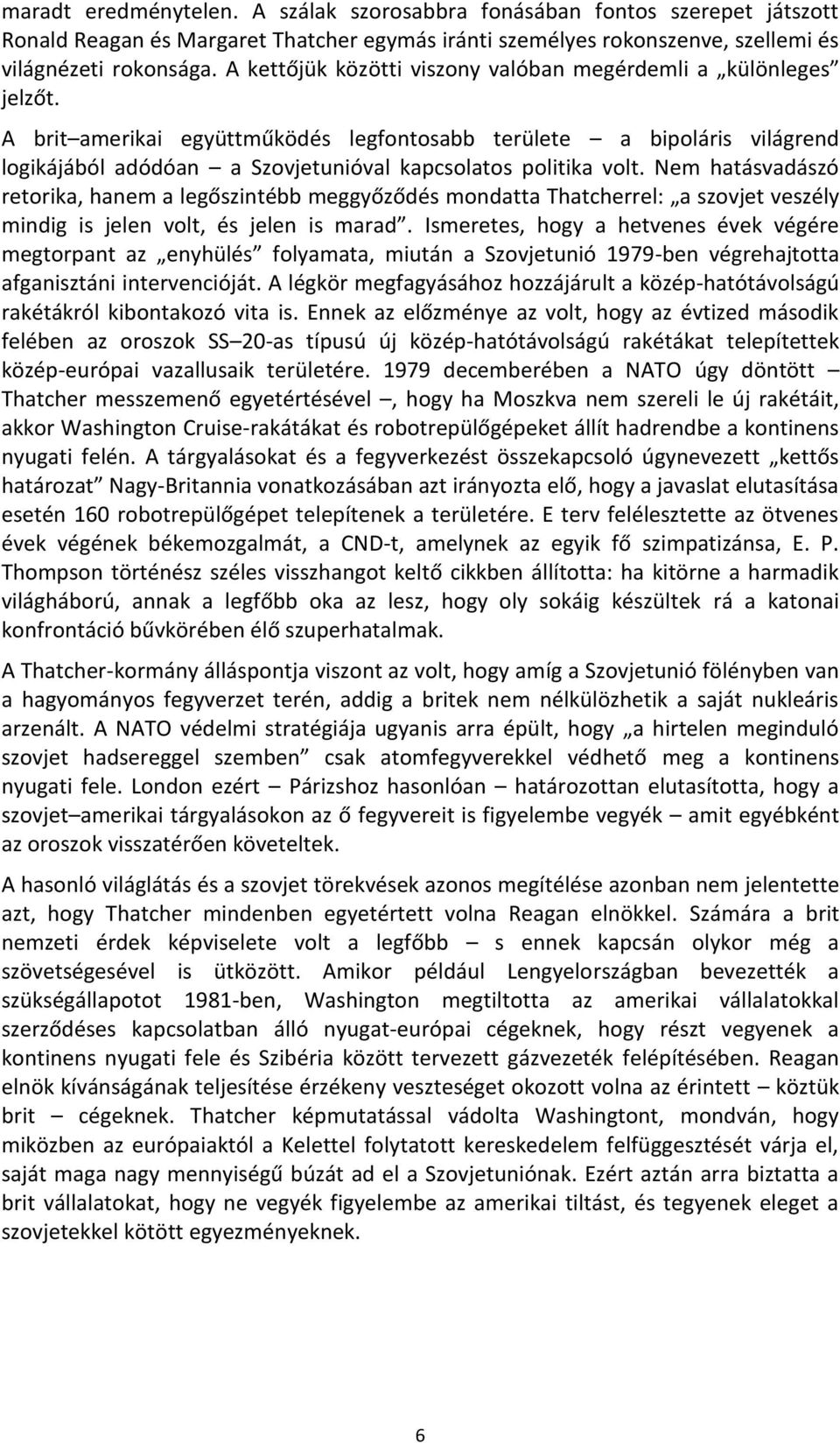 A brit amerikai együttműködés legfontosabb területe a bipoláris világrend logikájából adódóan a Szovjetunióval kapcsolatos politika volt.