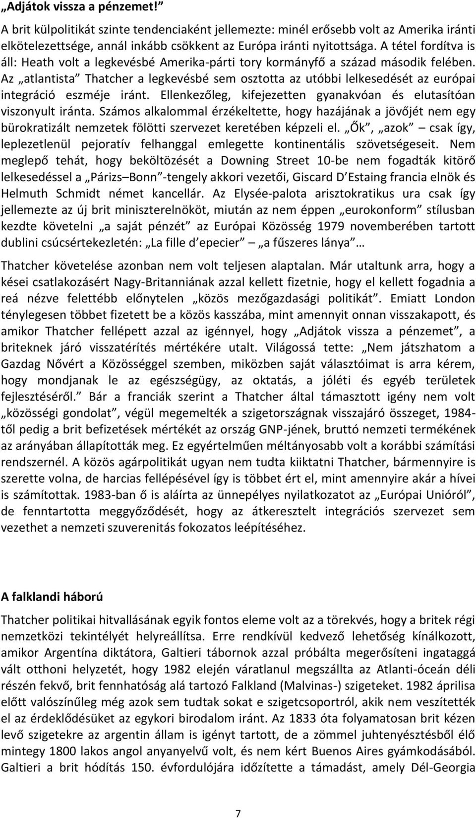 Az atlantista Thatcher a legkevésbé sem osztotta az utóbbi lelkesedését az európai integráció eszméje iránt. Ellenkezőleg, kifejezetten gyanakvóan és elutasítóan viszonyult iránta.