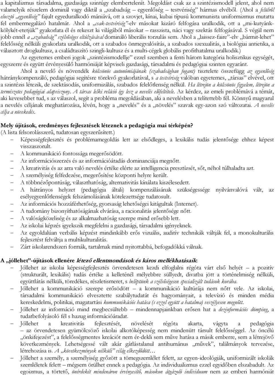 (Ahol a felülről elosztó egyenlőség fajult egyeduralkodó mániává, ott a szovjet, kínai, kubai típusú kommunista uniformizmus mutatta fel embermegalázó hatalmát.