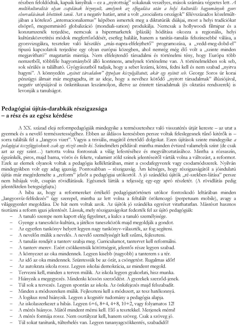 Azt a negatív hatást, amit a volt szocialista országok félévszázados közelmúltjában a kötelező internacionalizmus képében ismertek meg a diktatúrák diákjai, most a helyi tradíciókat elsöprő,