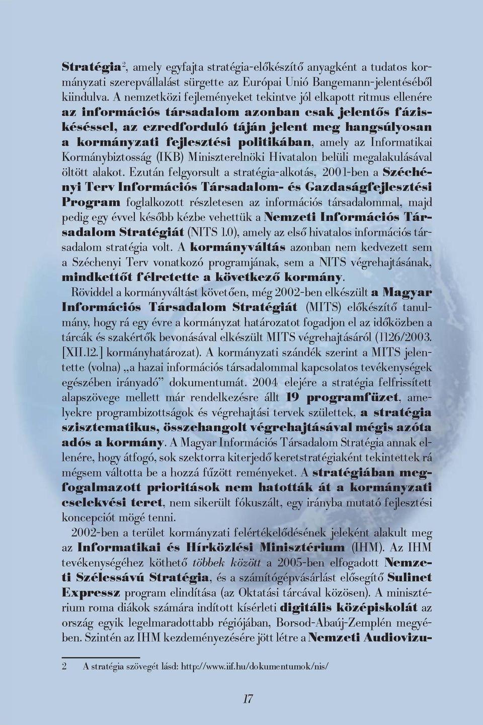 politikában, amely az Informatikai Kormánybiztosság (IKB) Miniszterelnöki Hivatalon belüli megalakulásával öltött alakot.