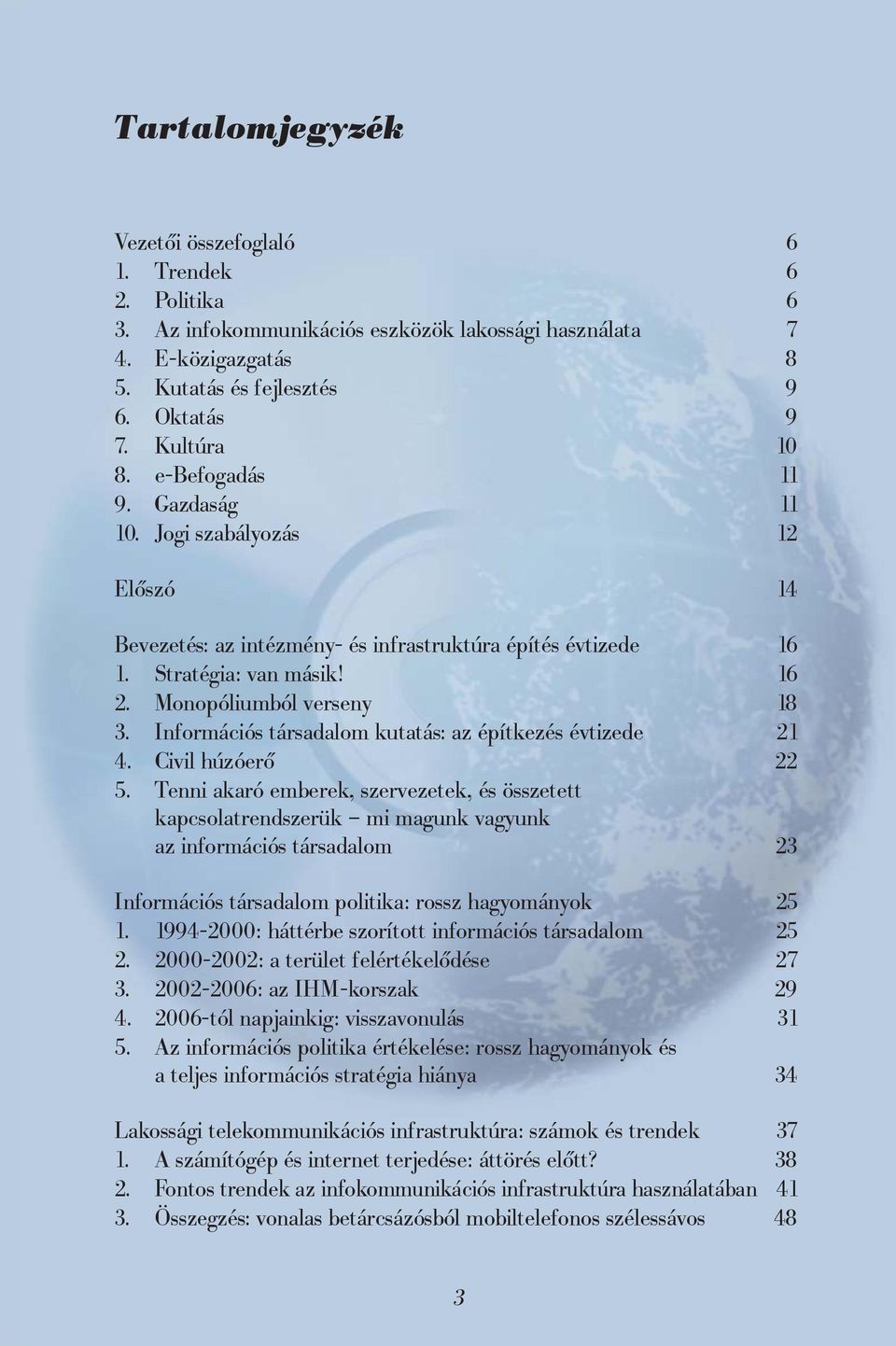 Információs társadalom kutatás: az építkezés évtizede 21 4. Civil húzóerő 22 5.