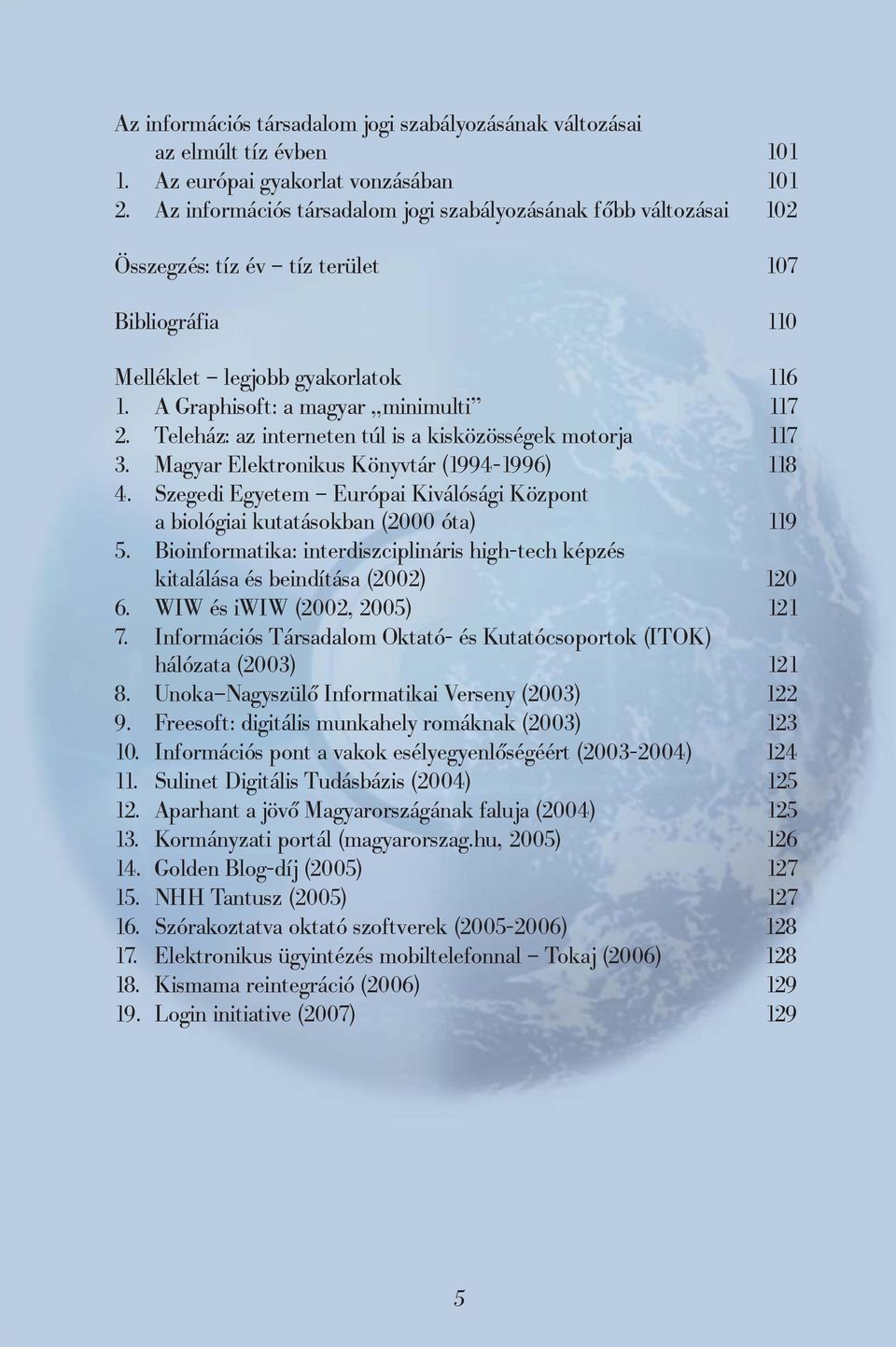 Teleház: az interneten túl is a kisközösségek motorja 117 3. Magyar Elektronikus Könyvtár (1994-1996) 118 4. Szegedi Egyetem Európai Kiválósági Központ a biológiai kutatásokban (2000 óta) 119 5.