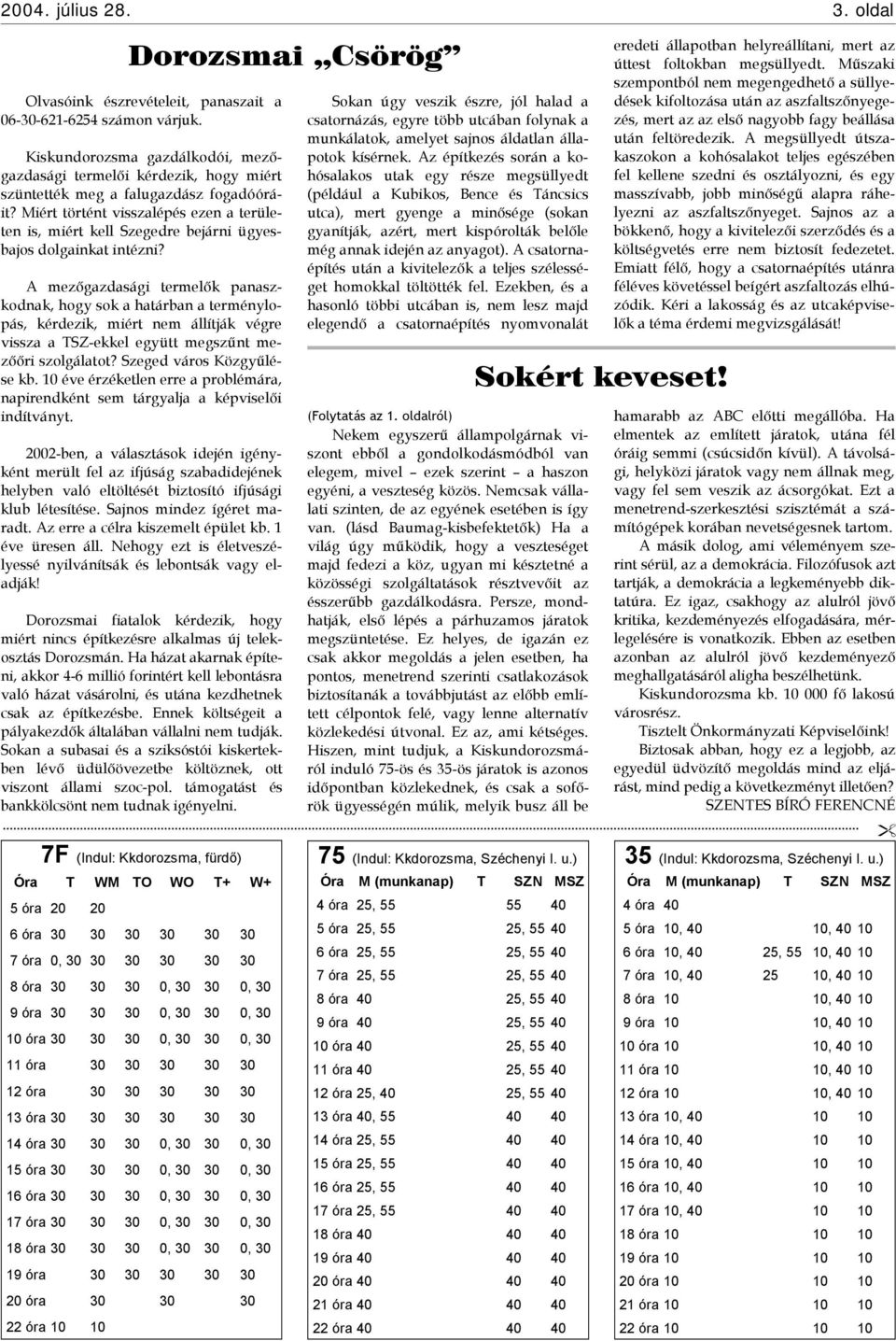 Miért történt visszalépés ezen a területen is, miért kell Szegedre bejárni ügyesbajos dolgainkat intézni?