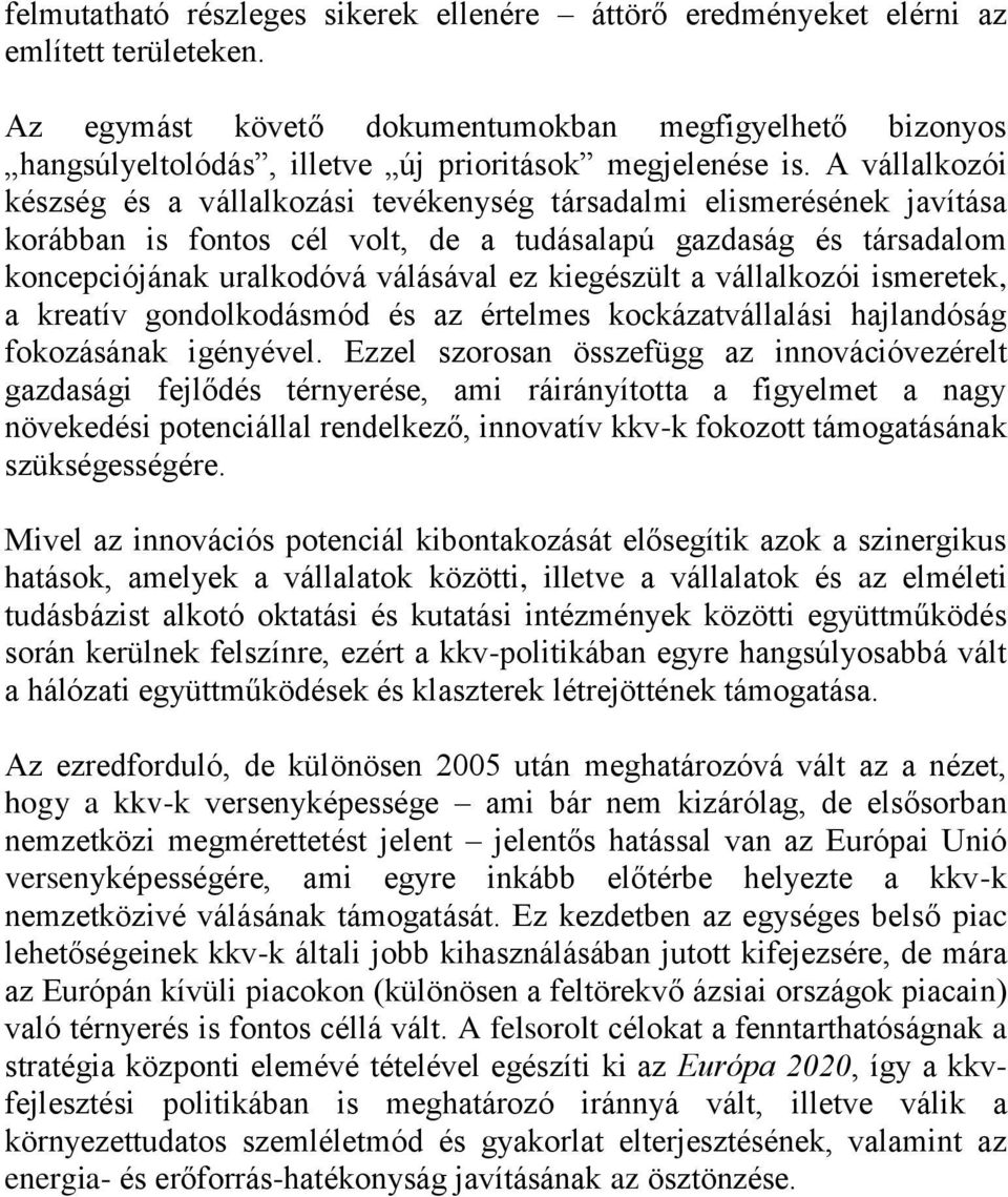 A vállalkozói készség és a vállalkozási tevékenység társadalmi elismerésének javítása korábban is fontos cél volt, de a tudásalapú gazdaság és társadalom koncepciójának uralkodóvá válásával ez