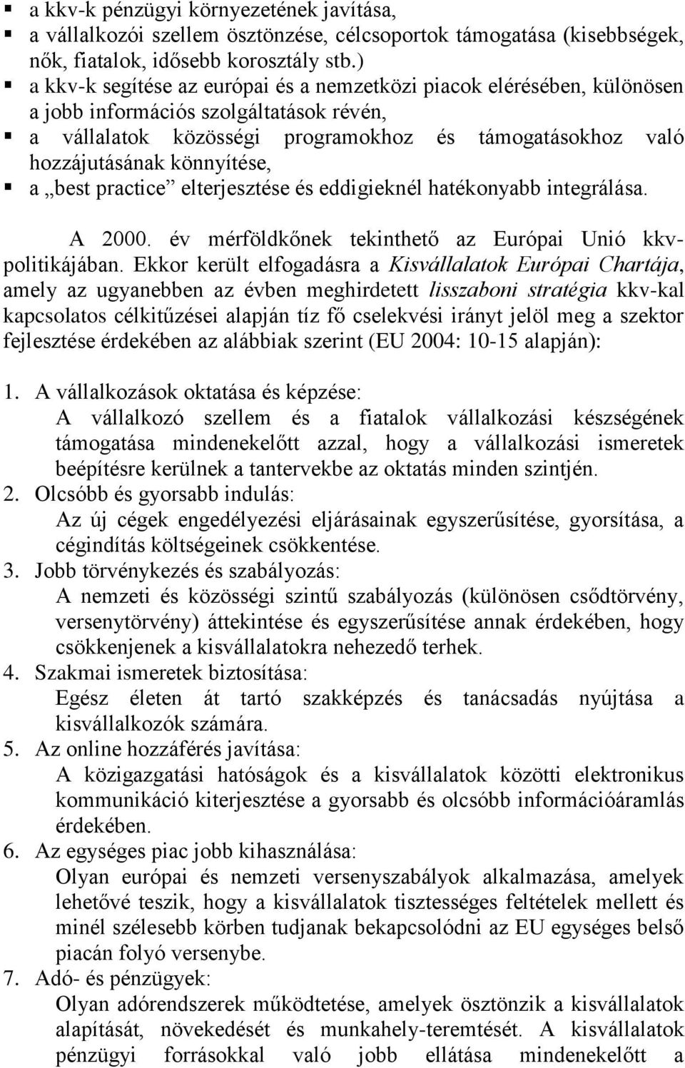 könnyítése, a best practice elterjesztése és eddigieknél hatékonyabb integrálása. A 2000. év mérföldkőnek tekinthető az Európai Unió kkvpolitikájában.