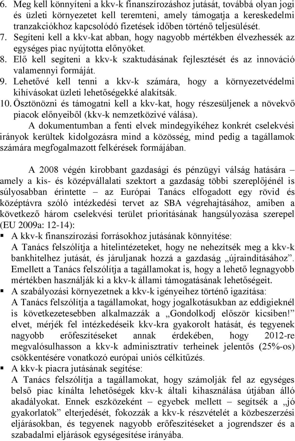 Elő kell segíteni a kkv-k szaktudásának fejlesztését és az innováció valamennyi formáját. 9. Lehetővé kell tenni a kkv-k számára, hogy a környezetvédelmi kihívásokat üzleti lehetőségekké alakítsák.