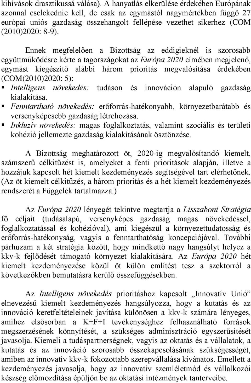 Ennek megfelelően a Bizottság az eddigieknél is szorosabb együttműködésre kérte a tagországokat az Európa 2020 címében megjelenő, egymást kiegészítő alábbi három prioritás megvalósítása érdekében