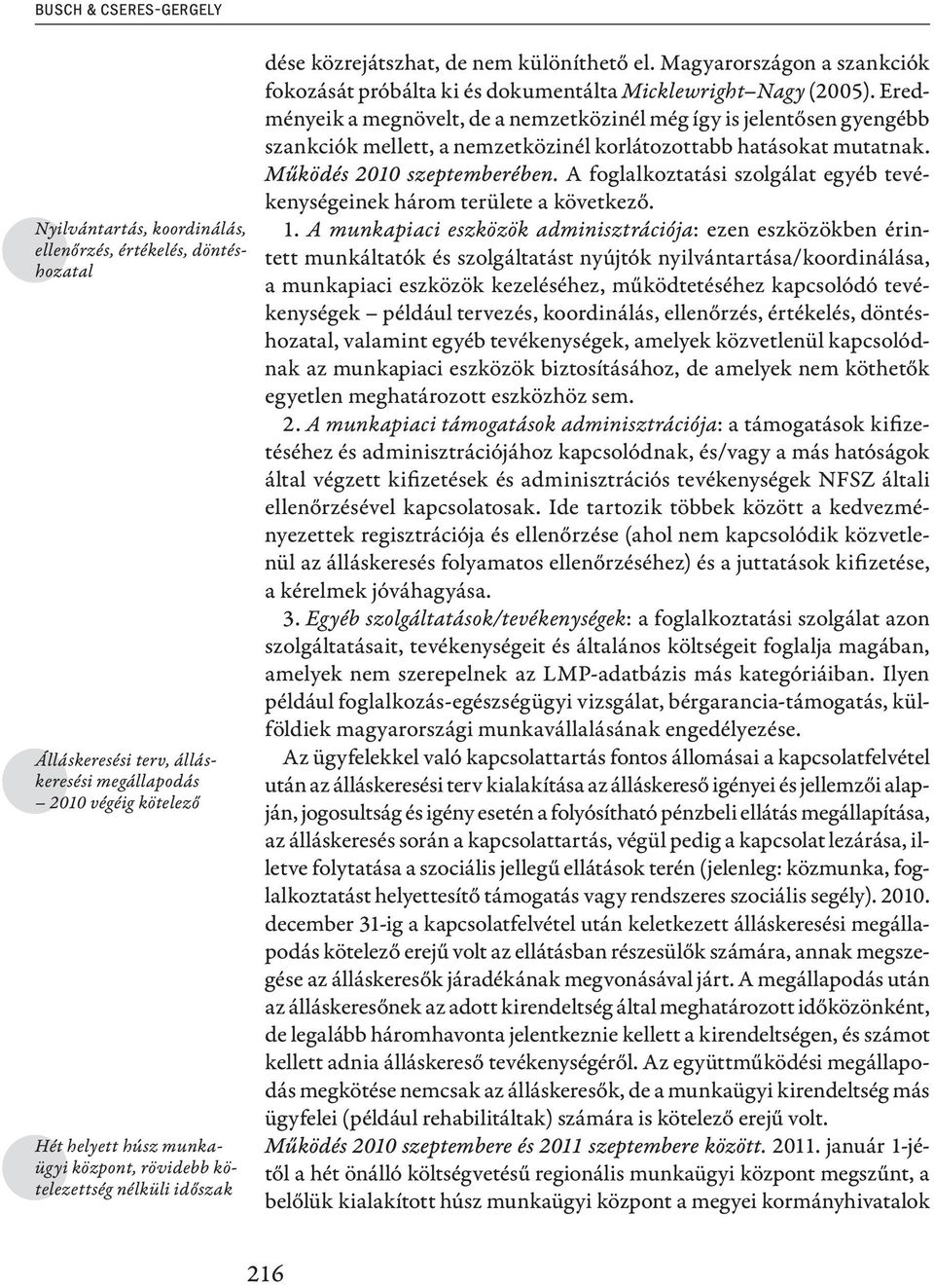 Eredményeik a megnövelt, de a nemzetközinél még így is jelentősen gyengébb szankciók mellett, a nemzetközinél korlátozottabb hatásokat mutatnak. Működés 2010 szeptemberében.