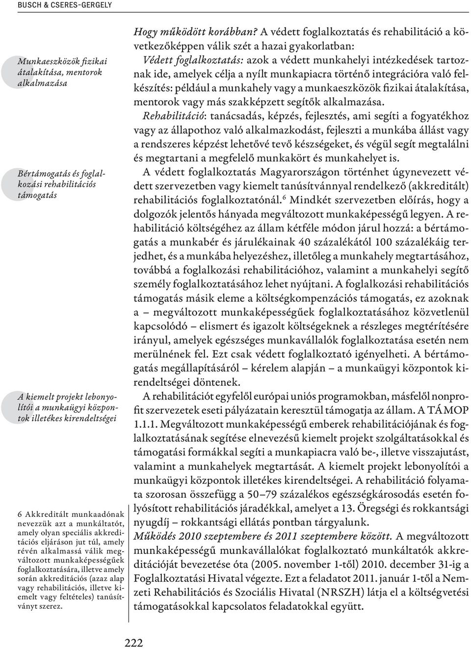 foglalkoztatására, illetve amely során akkreditációs (azaz alap vagy rehabilitációs, illetve kiemelt vagy feltételes) tanúsítványt szerez. Hogy működött korábban?