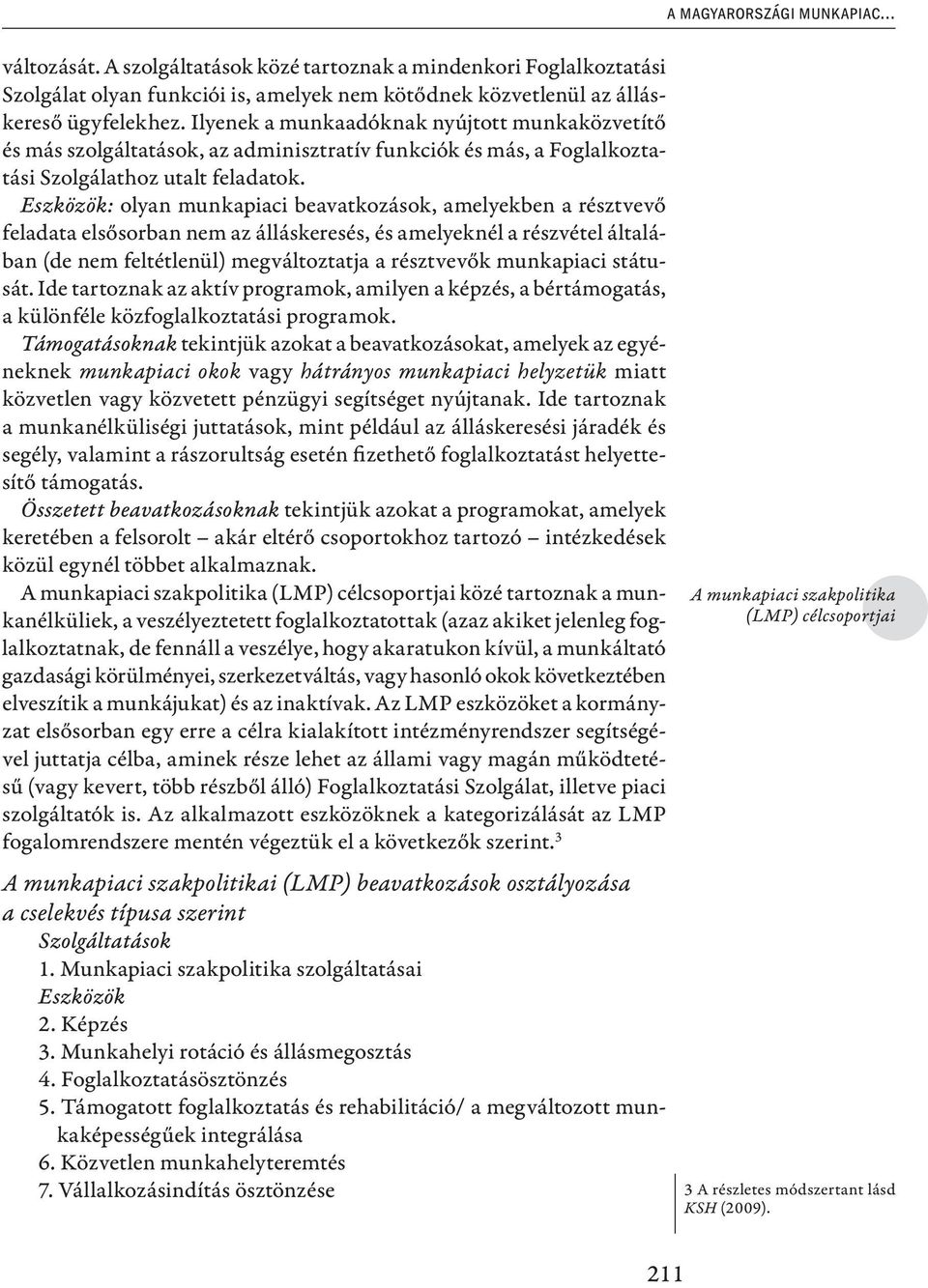 Eszközök: olyan munkapiaci beavatkozások, amelyekben a résztvevő feladata elsősorban nem az álláskeresés, és amelyeknél a részvétel általában (de nem feltétlenül) megváltoztatja a résztvevők