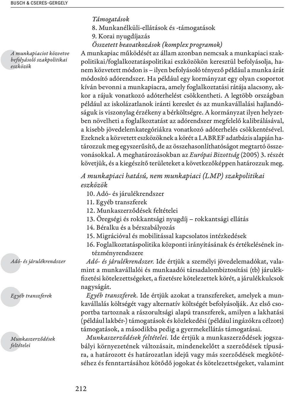 Korai nyugdíjazás Összetett beavatkozások (komplex programok) A munkapiac működését az állam azonban nemcsak a munkapiaci szakpolitikai/foglalkoztatáspolitikai eszközökön keresztül befolyásolja,