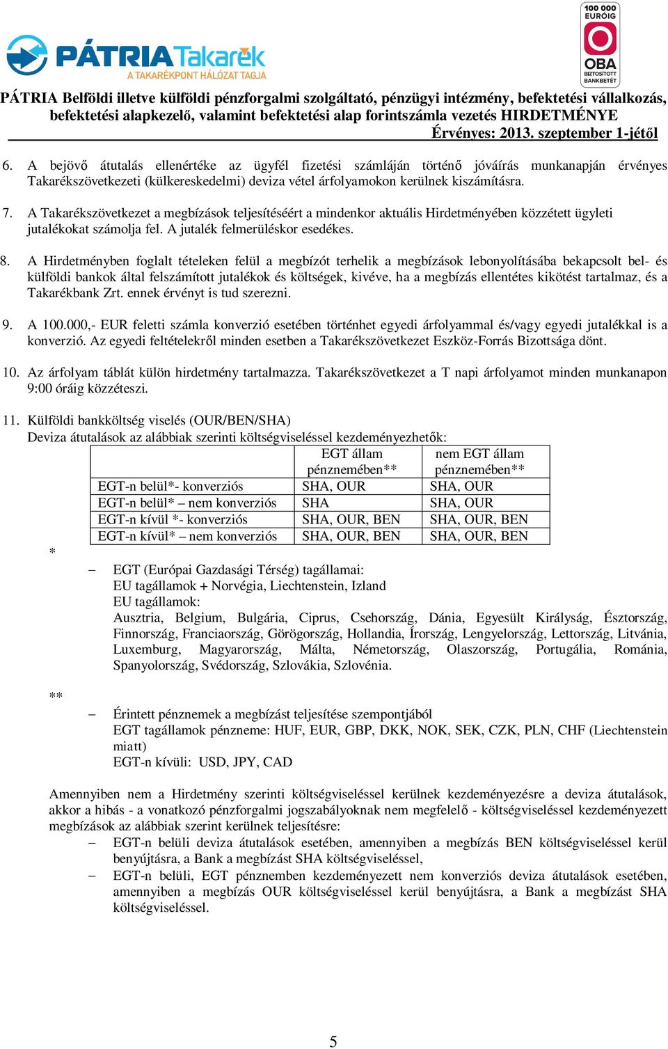 A Takarékszövetkezet a megbízások teljesítéséért a mindenkor aktuális Hirdetményében közzétett ügyleti jutalékokat számolja fel. A jutalék felmerüléskor esedékes. 8.