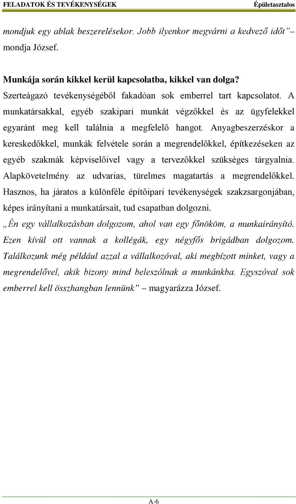 Anyagbeszerzéskor a kereskedőkkel, munkák felvétele során a megrendelőkkel, építkezéseken az egyéb szakmák képviselőivel vagy a tervezőkkel szükséges tárgyalnia.