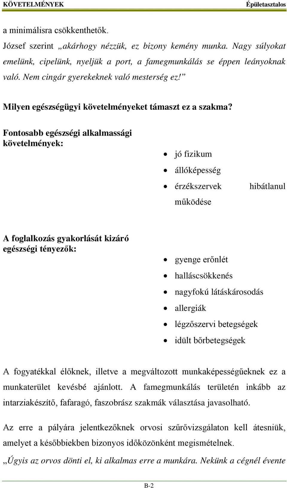 Fontosabb egészségi alkalmassági követelmények: jó fizikum állóképesség érzékszervek működése hibátlanul A foglalkozás gyakorlását kizáró egészségi tényezők: gyenge erőnlét halláscsökkenés nagyfokú