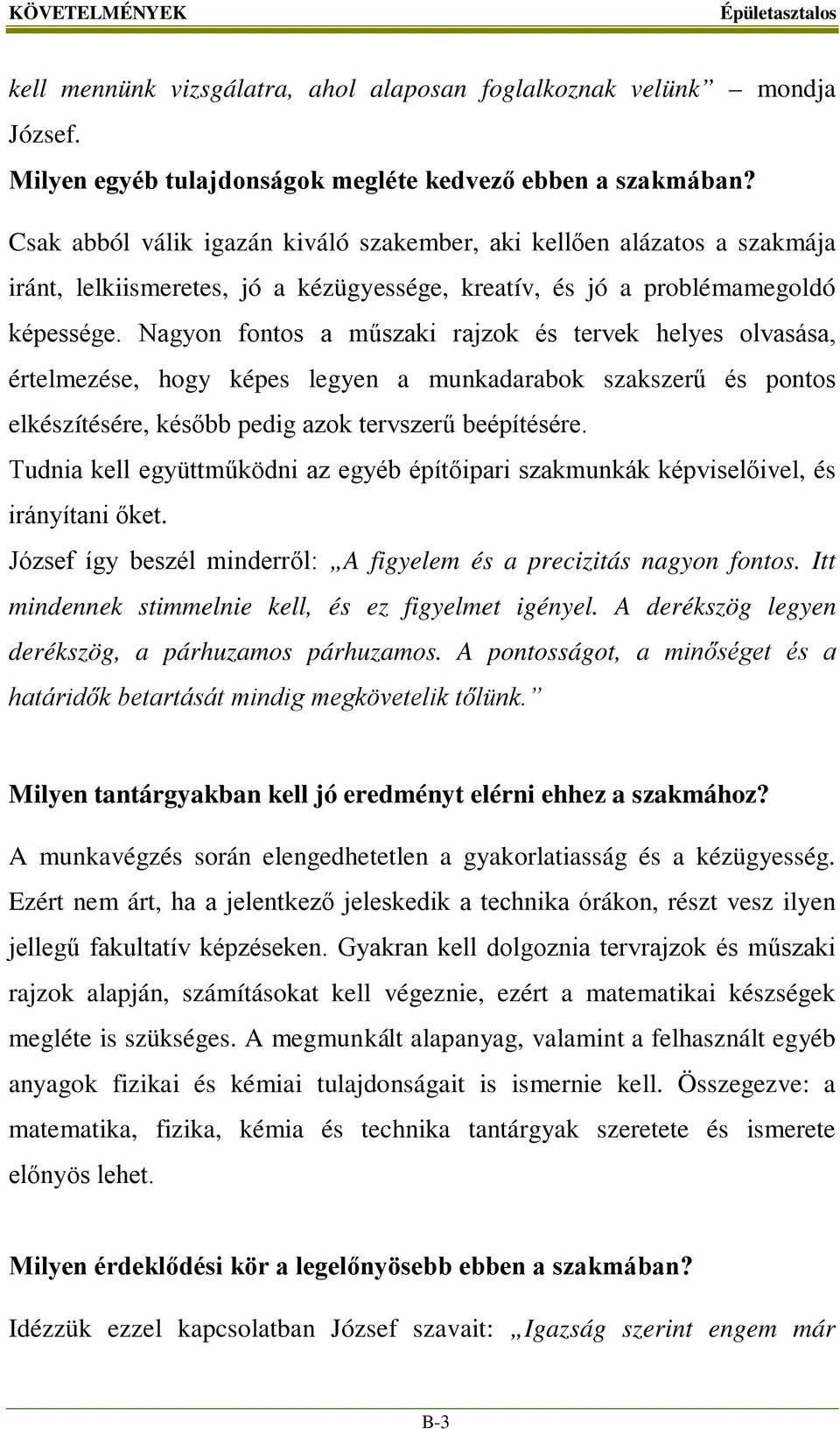 Nagyon fontos a műszaki rajzok és tervek helyes olvasása, értelmezése, hogy képes legyen a munkadarabok szakszerű és pontos elkészítésére, később pedig azok tervszerű beépítésére.