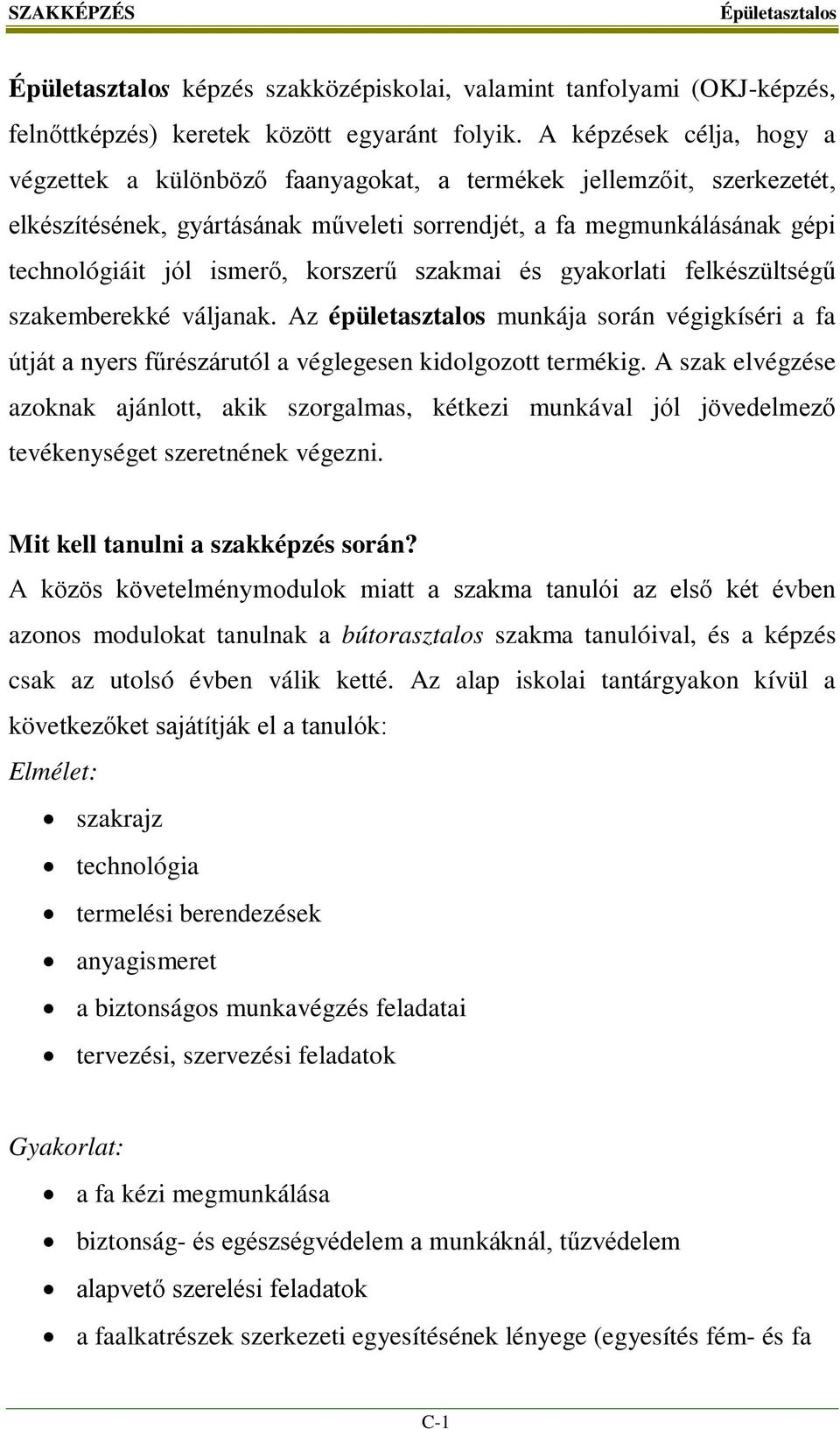 korszerű szakmai és gyakorlati felkészültségű szakemberekké váljanak. Az épületasztalos munkája során végigkíséri a fa útját a nyers fűrészárutól a véglegesen kidolgozott termékig.