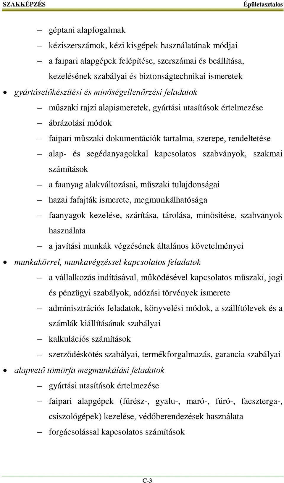 és segédanyagokkal kapcsolatos szabványok, szakmai számítások a faanyag alakváltozásai, műszaki tulajdonságai hazai fafajták ismerete, megmunkálhatósága faanyagok kezelése, szárítása, tárolása,