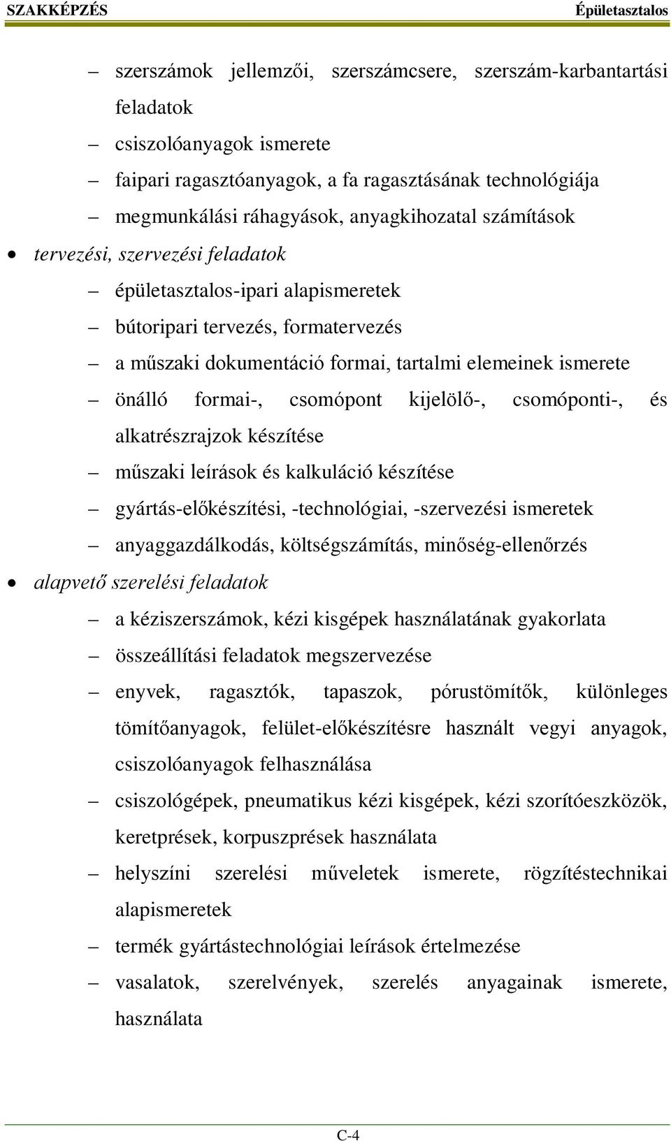 formai-, csomópont kijelölő-, csomóponti-, és alkatrészrajzok készítése műszaki leírások és kalkuláció készítése gyártás-előkészítési, -technológiai, -szervezési ismeretek anyaggazdálkodás,