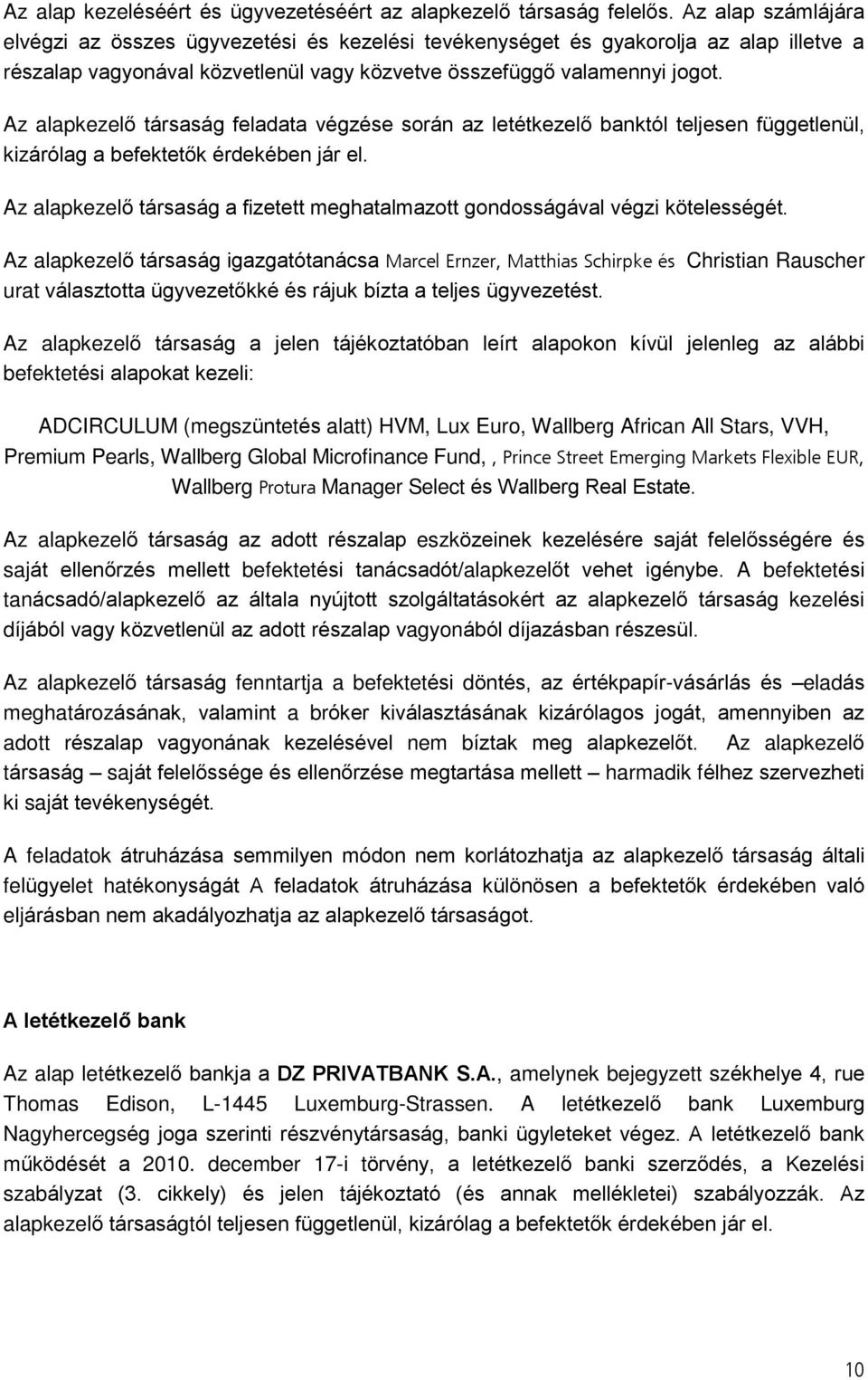 Az alapkezelõ társaság feladata végzése során az letétkezelõ banktól teljesen függetlenül, kizárólag a befektetõk érdekében jár el.