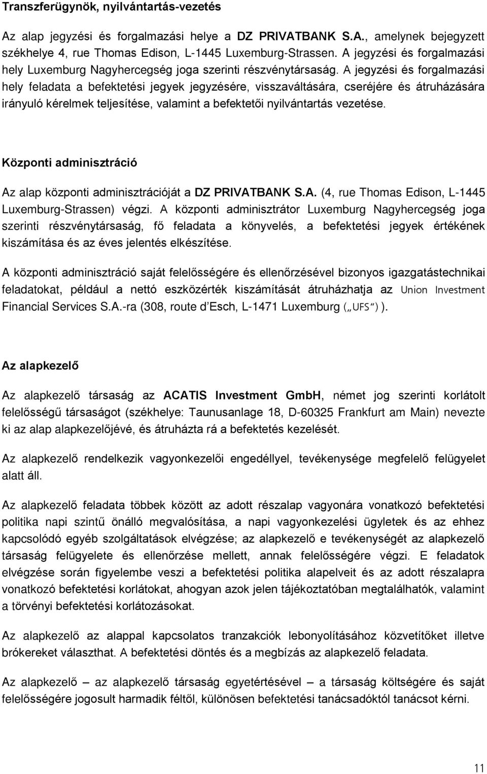 A jegyzési és forgalmazási hely feladata a befektetési jegyek jegyzésére, visszaváltására, cseréjére és átruházására irányuló kérelmek teljesítése, valamint a befektetõi nyilvántartás vezetése.