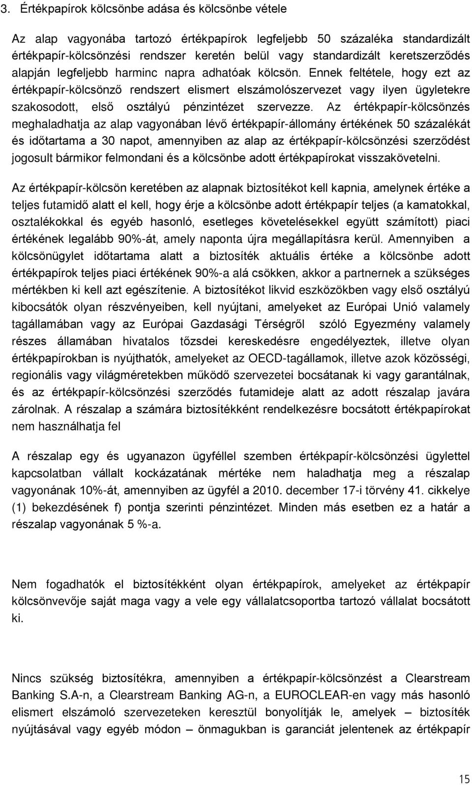 Ennek feltétele, hogy ezt az értékpapír-kölcsönzõ rendszert elismert elszámolószervezet vagy ilyen ügyletekre szakosodott, elsõ osztályú pénzintézet szervezze.