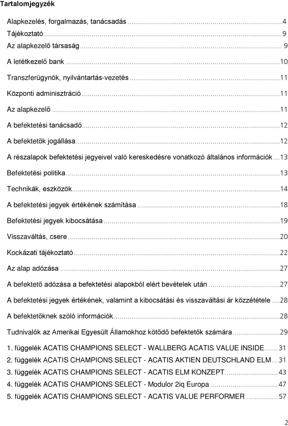 ..13 Technikák, eszközök...14 A befektetési jegyek értékének számítása...18 Befektetési jegyek kibocsátása...19 Visszaváltás, csere...20 Kockázati tájékoztató...22 Az alap adózása.