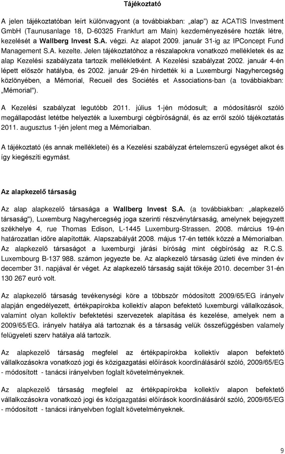 Jelen tájékoztatóhoz a részalapokra vonatkozó mellékletek és az alap Kezelési szabályzata tartozik mellékletként. A Kezelési szabályzat 2002. január 4-én lépett elõször hatályba, és 2002.