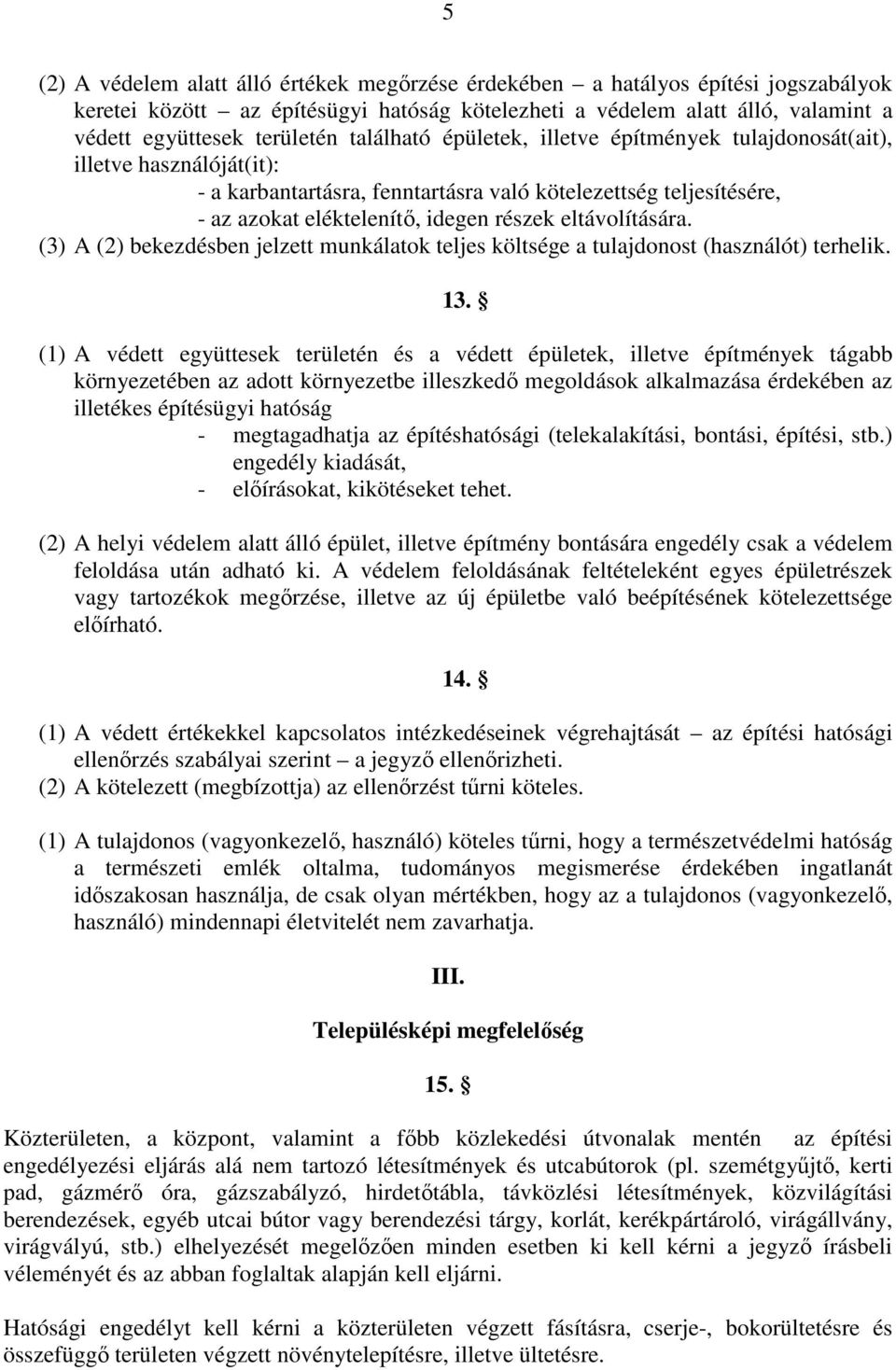 eltávolítására. (3) A (2) bekezdésben jelzett munkálatok teljes költsége a tulajdonost (használót) terhelik. 13.