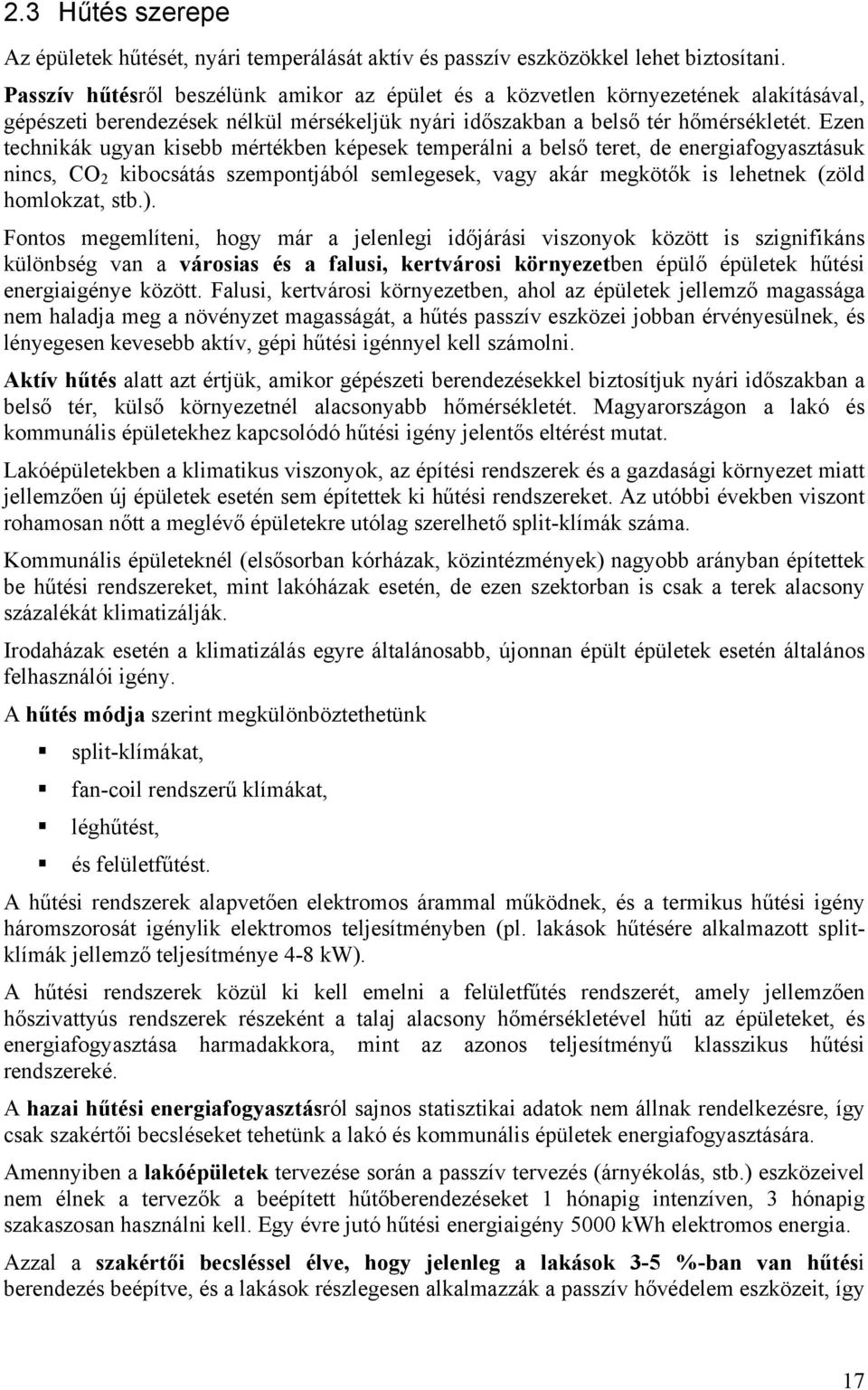 Ezen technikák ugyan kisebb mértékben képesek temperálni a belső teret, de energiafogyasztásuk nincs, CO 2 kibocsátás szempontjából semlegesek, vagy akár megkötők is lehetnek (zöld homlokzat, stb.).