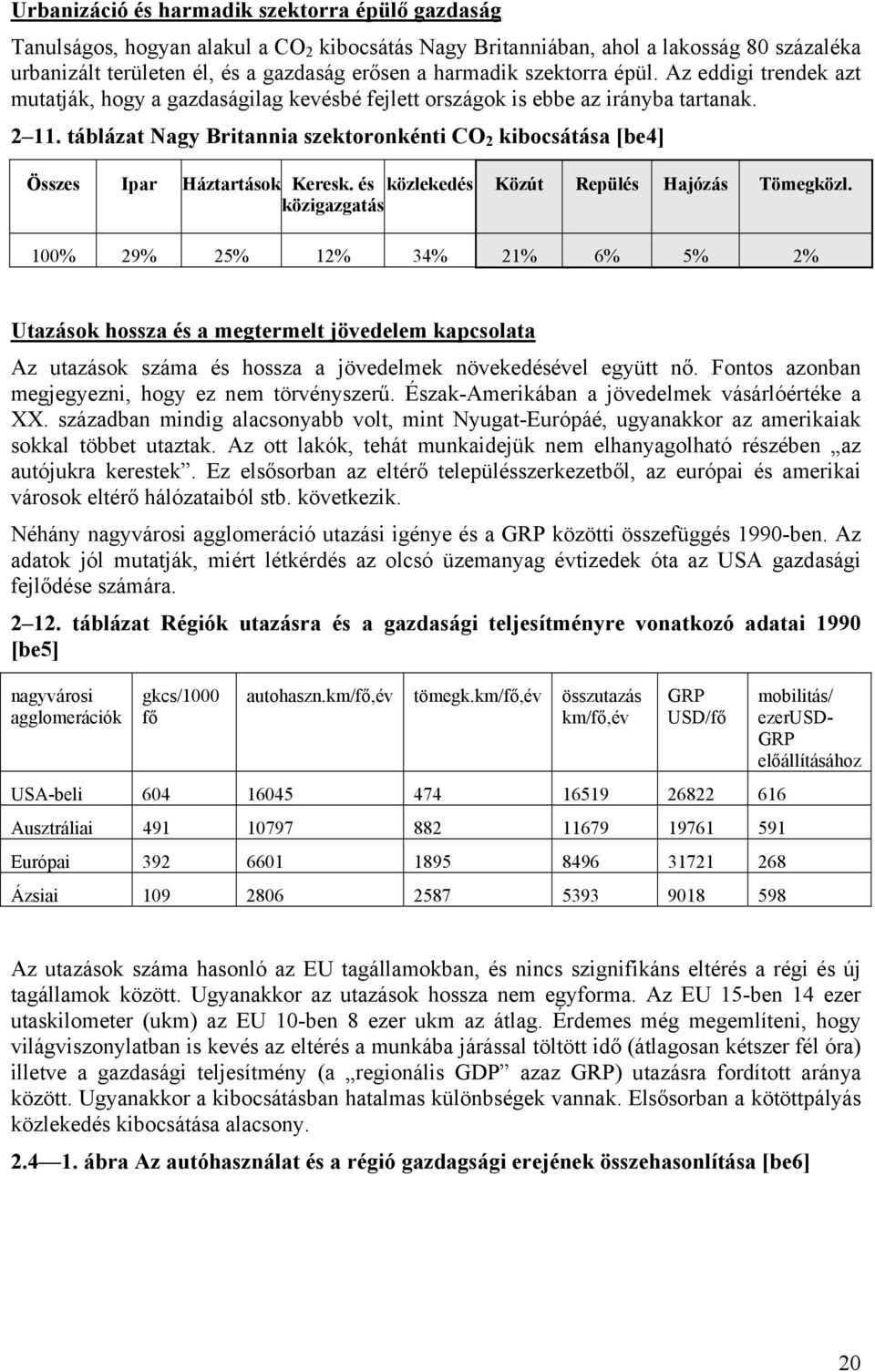 táblázat Nagy Britannia szektoronkénti CO 2 kibocsátása [be4] Összes Ipar Háztartások Keresk. és közlekedés Közút Repülés Hajózás Tömegközl.