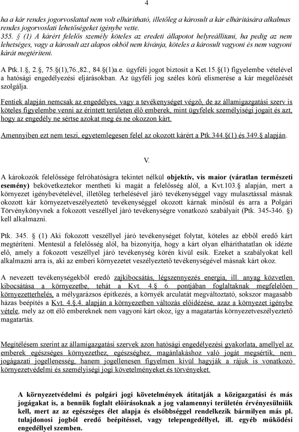 megtéríteni. A Ptk.1., 2., 75. (1),76.,82., 84. (1)a.e. ügyféli jogot biztosít a Ket.15. (1) figyelembe vételével a hatósági engedélyezési eljárásokban.