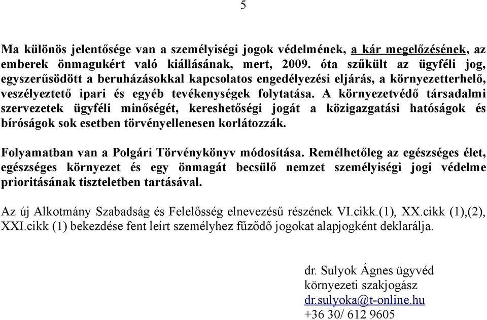 A környezetvédő társadalmi szervezetek ügyféli minőségét, kereshetőségi jogát a közigazgatási hatóságok és bíróságok sok esetben törvényellenesen korlátozzák.