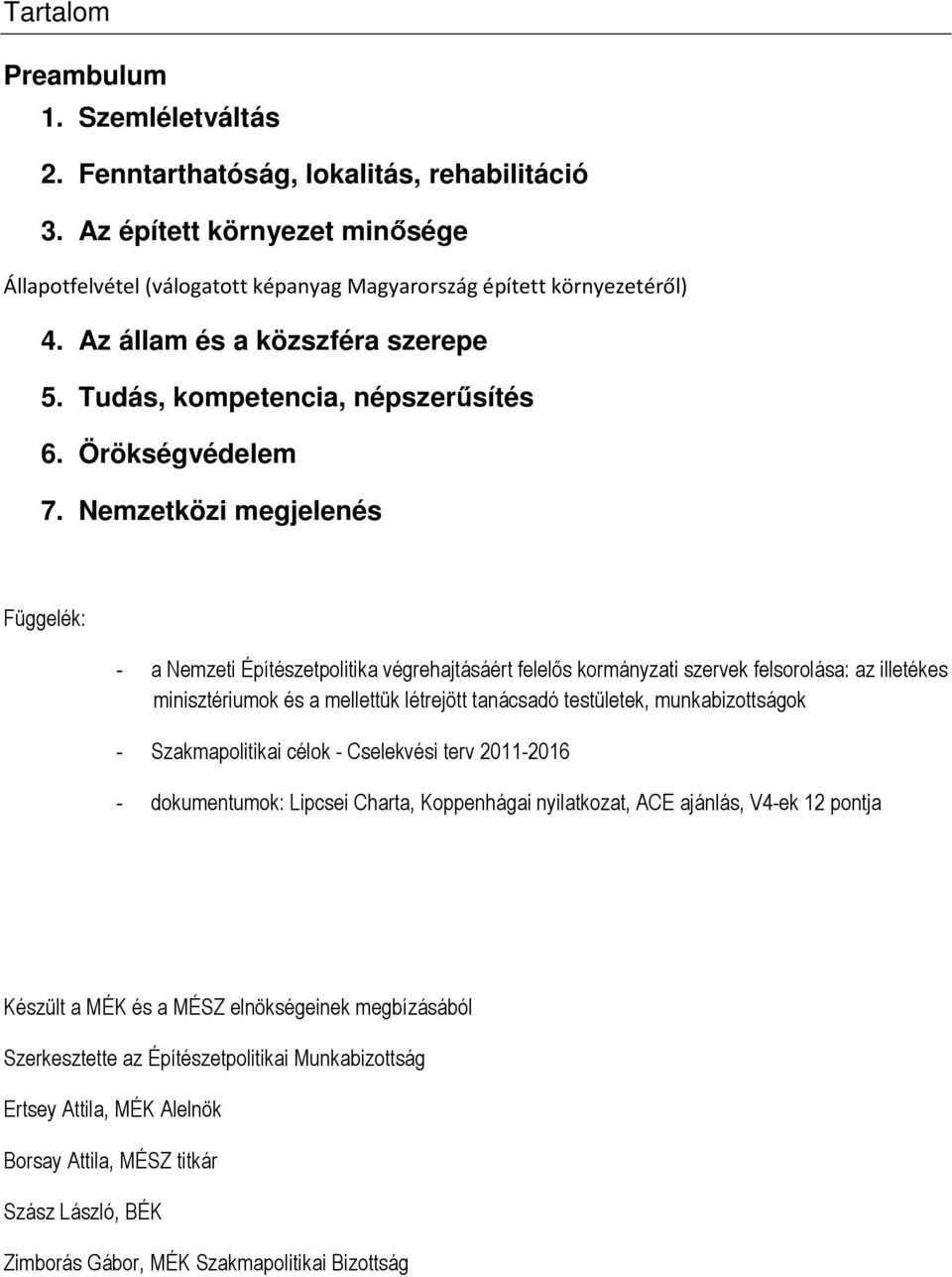 Nemzetközi megjelenés Függelék: - a Nemzeti Építészetpolitika végrehajtásáért felelős kormányzati szervek felsorolása: az illetékes minisztériumok és a mellettük létrejött tanácsadó testületek,