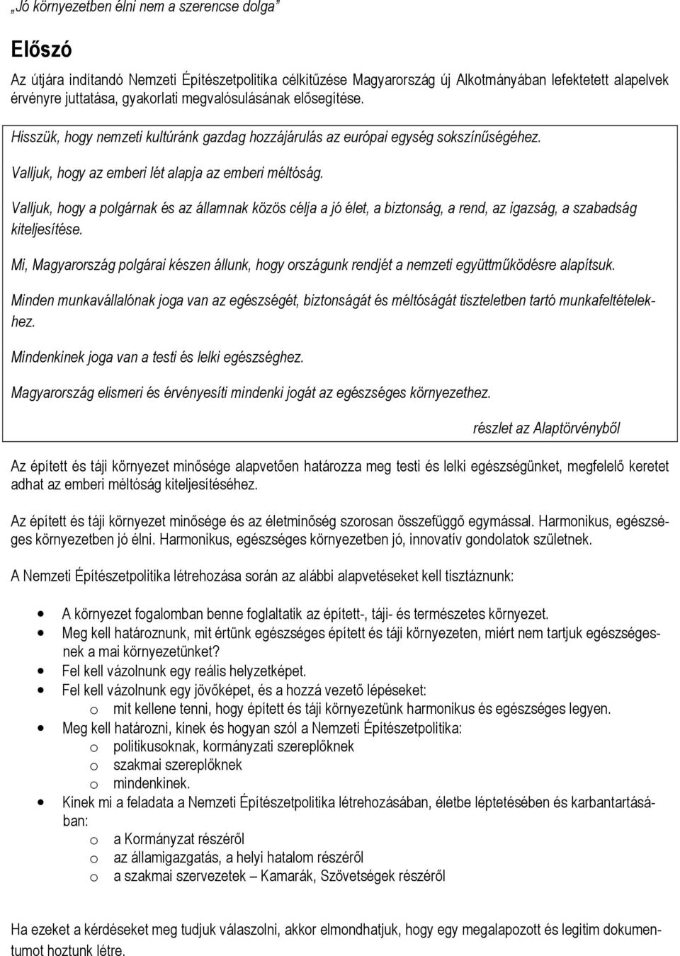 Valljuk, hogy a polgárnak és az államnak közös célja a jó élet, a biztonság, a rend, az igazság, a szabadság kiteljesítése.