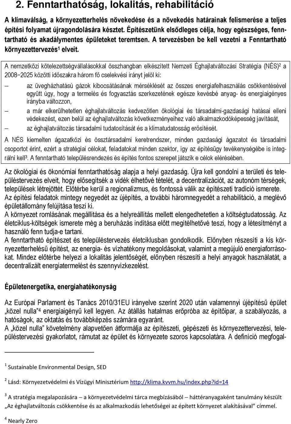 A nemzetközi kötelezettségvállalásokkal összhangban elkészített Nemzeti Éghajlatváltozási Stratégia (NÉS) 2 a 2008 2025 közötti időszakra három fő cselekvési irányt jelöl ki: az üvegházhatású gázok