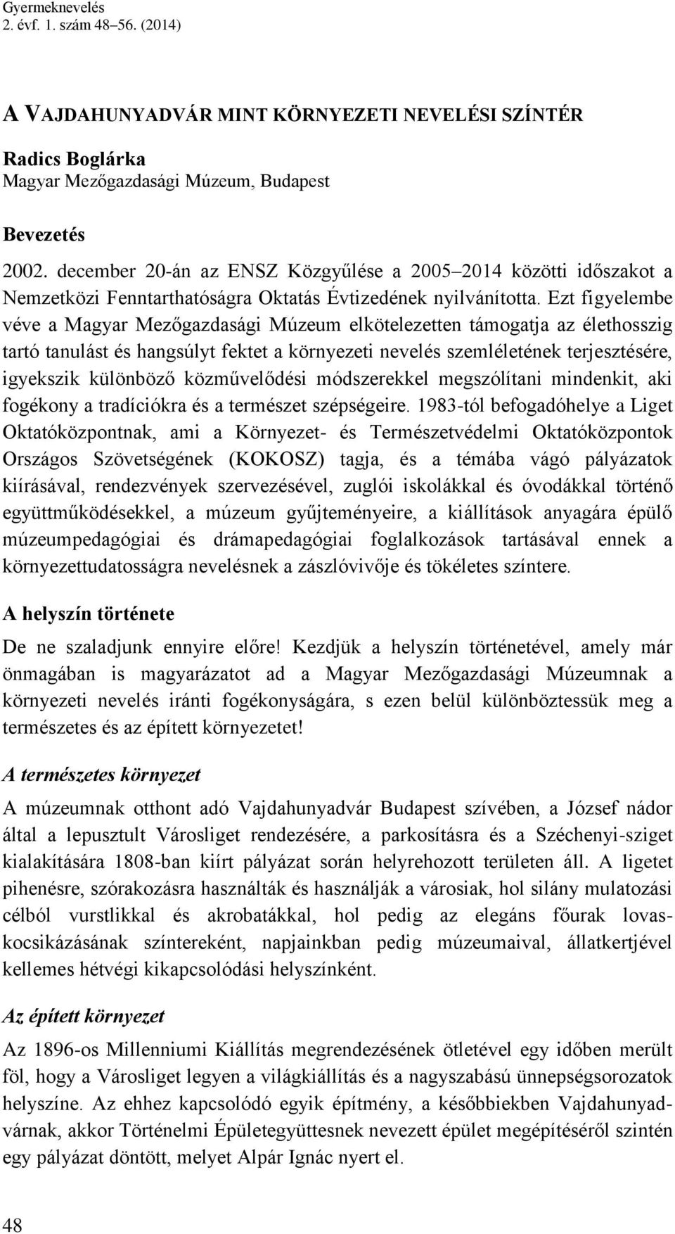 Ezt figyelembe véve a Magyar Mezőgazdasági Múzeum elkötelezetten támogatja az élethosszig tartó tanulást és hangsúlyt fektet a környezeti nevelés szemléletének terjesztésére, igyekszik különböző