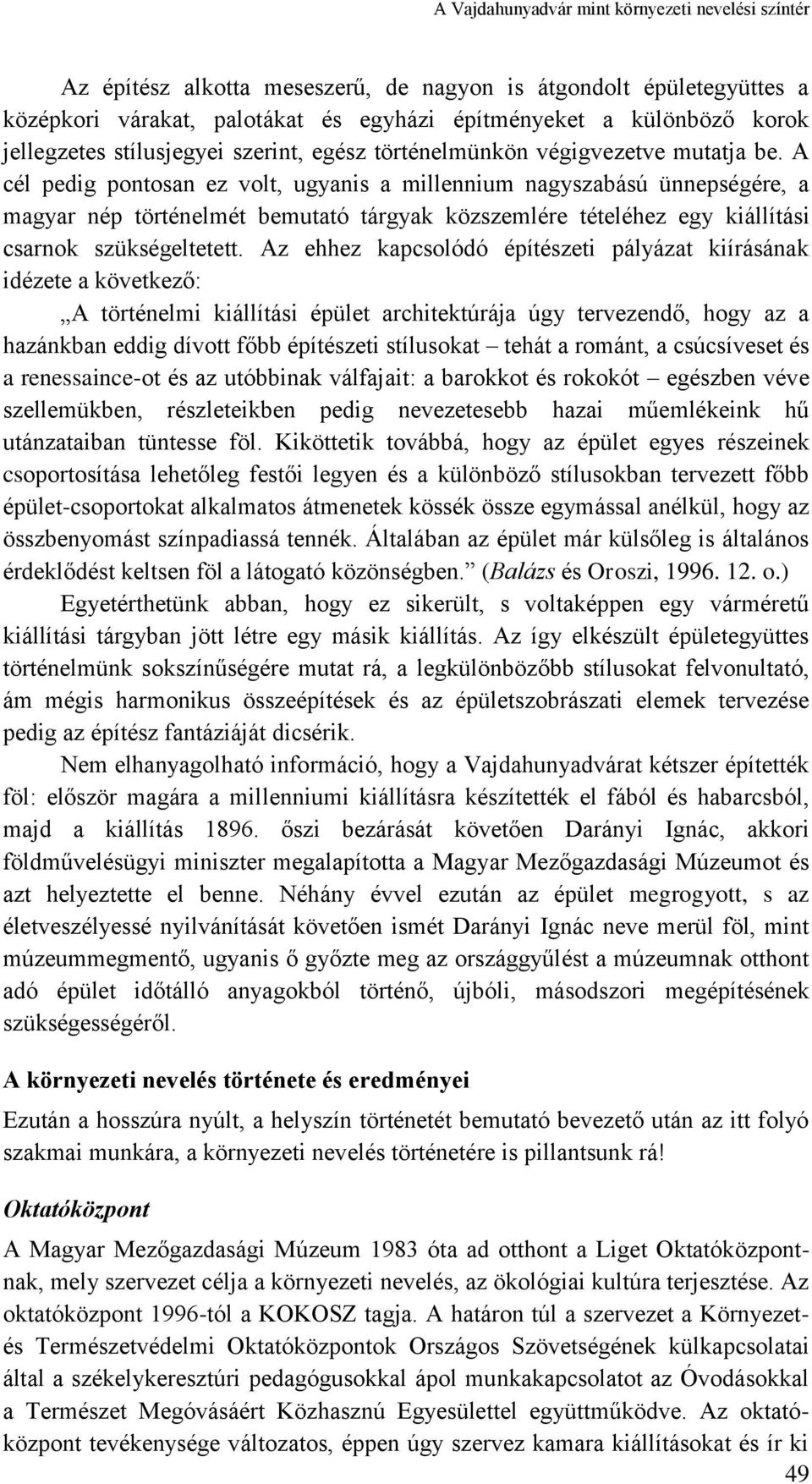 A cél pedig pontosan ez volt, ugyanis a millennium nagyszabású ünnepségére, a magyar nép történelmét bemutató tárgyak közszemlére tételéhez egy kiállítási csarnok szükségeltetett.