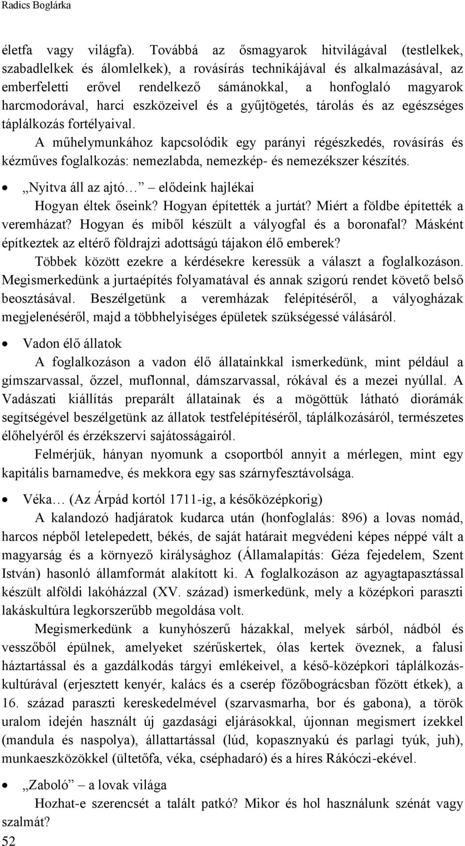 harcmodorával, harci eszközeivel és a gyűjtögetés, tárolás és az egészséges táplálkozás fortélyaival.