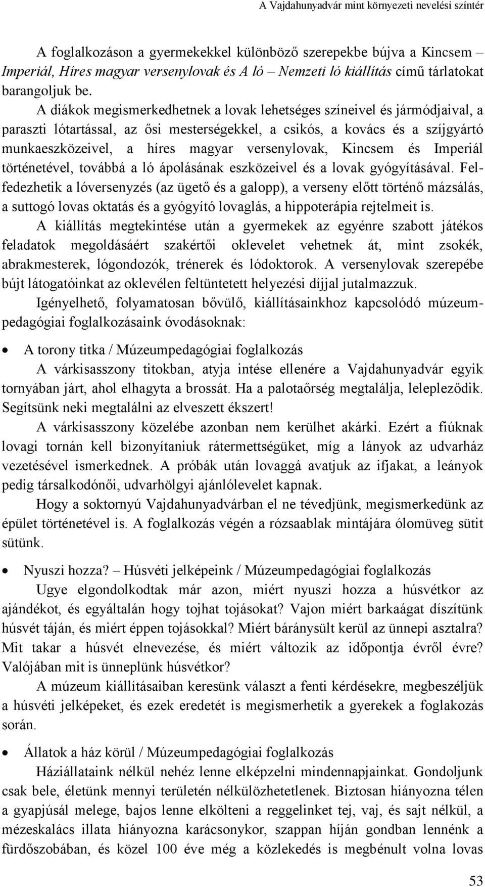 A diákok megismerkedhetnek a lovak lehetséges színeivel és jármódjaival, a paraszti lótartással, az ősi mesterségekkel, a csikós, a kovács és a szíjgyártó munkaeszközeivel, a híres magyar