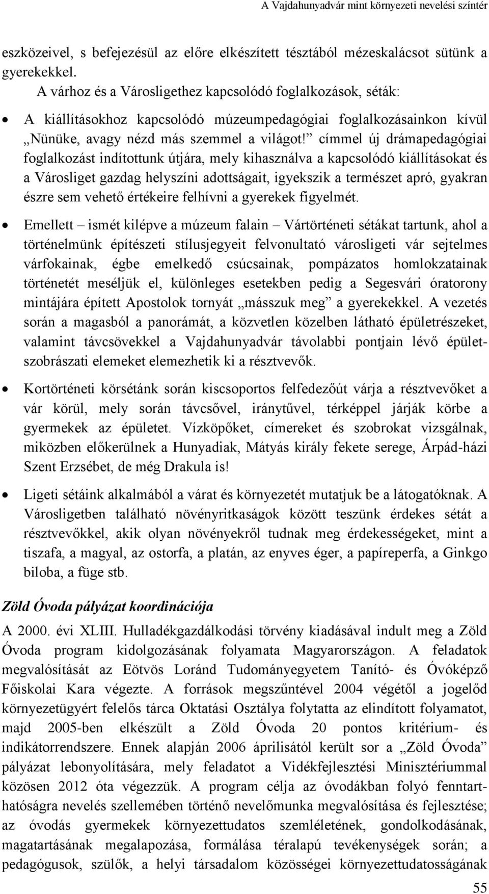 címmel új drámapedagógiai foglalkozást indítottunk útjára, mely kihasználva a kapcsolódó kiállításokat és a Városliget gazdag helyszíni adottságait, igyekszik a természet apró, gyakran észre sem