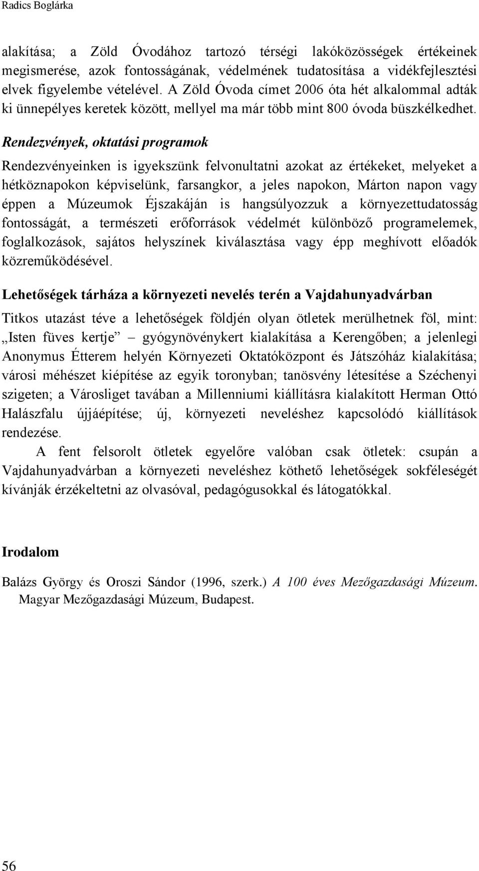 Rendezvények, oktatási programok Rendezvényeinken is igyekszünk felvonultatni azokat az értékeket, melyeket a hétköznapokon képviselünk, farsangkor, a jeles napokon, Márton napon vagy éppen a