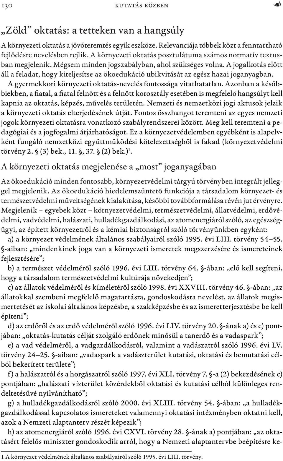 A jogalkotás előtt áll a feladat, hogy kiteljesítse az ökoedukáció ubikvitását az egész hazai joganyagban. A gyermekkori környezeti oktatás-nevelés fontossága vitathatatlan.